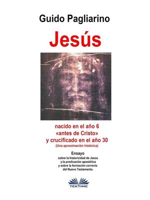 cover image of Jesús, Nacido En El Año 6 «antes De Cristo» Y Crucificado En El Año 30 (Una Aproximación Histórica)